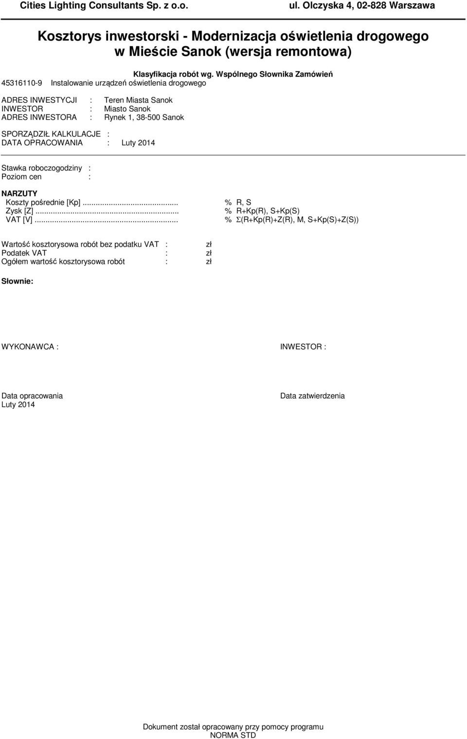 KALKULACJE : DATA OPRACOWANIA : Luty 2014 Stka roboczogodziny : Poziom cen : NARZUTY Koszty pośrednie [Kp]... % R, S Zysk [Z]... % R+Kp(R), S+Kp(S) VAT [V].