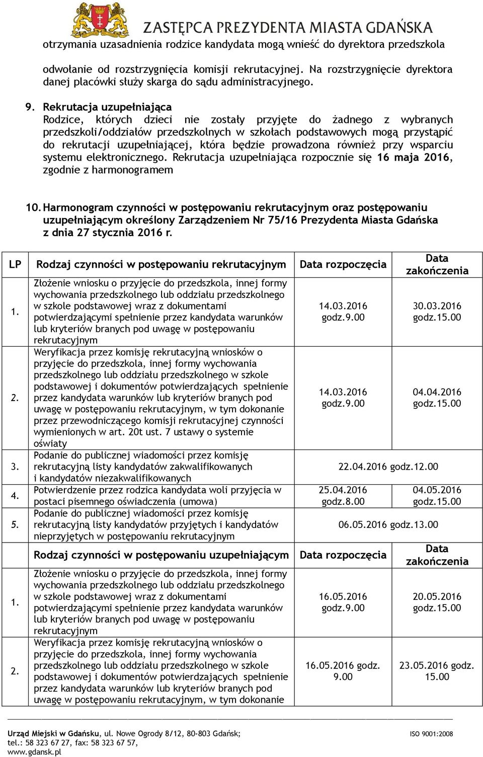 Rekrutacja uzupełniająca Rodzice, których dzieci nie zostały przyjęte do żadnego z wybranych przedszkoli/oddziałów przedszkolnych w szkołach podstawowych mogą przystąpić do rekrutacji uzupełniającej,