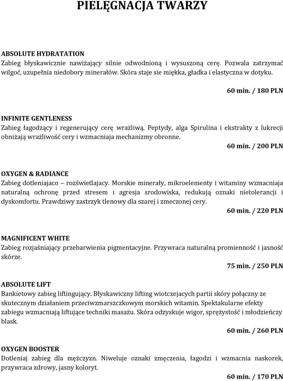 Peptydy, alga Spirulina i ekstrakty z lukrecji obniżają wrażliwość cery i wzmacniaja mechanizmy obronne. 60 min. / 200 PLN OXYGEN & RADIANCE Zabieg dotleniajaco rozświetlajacy.