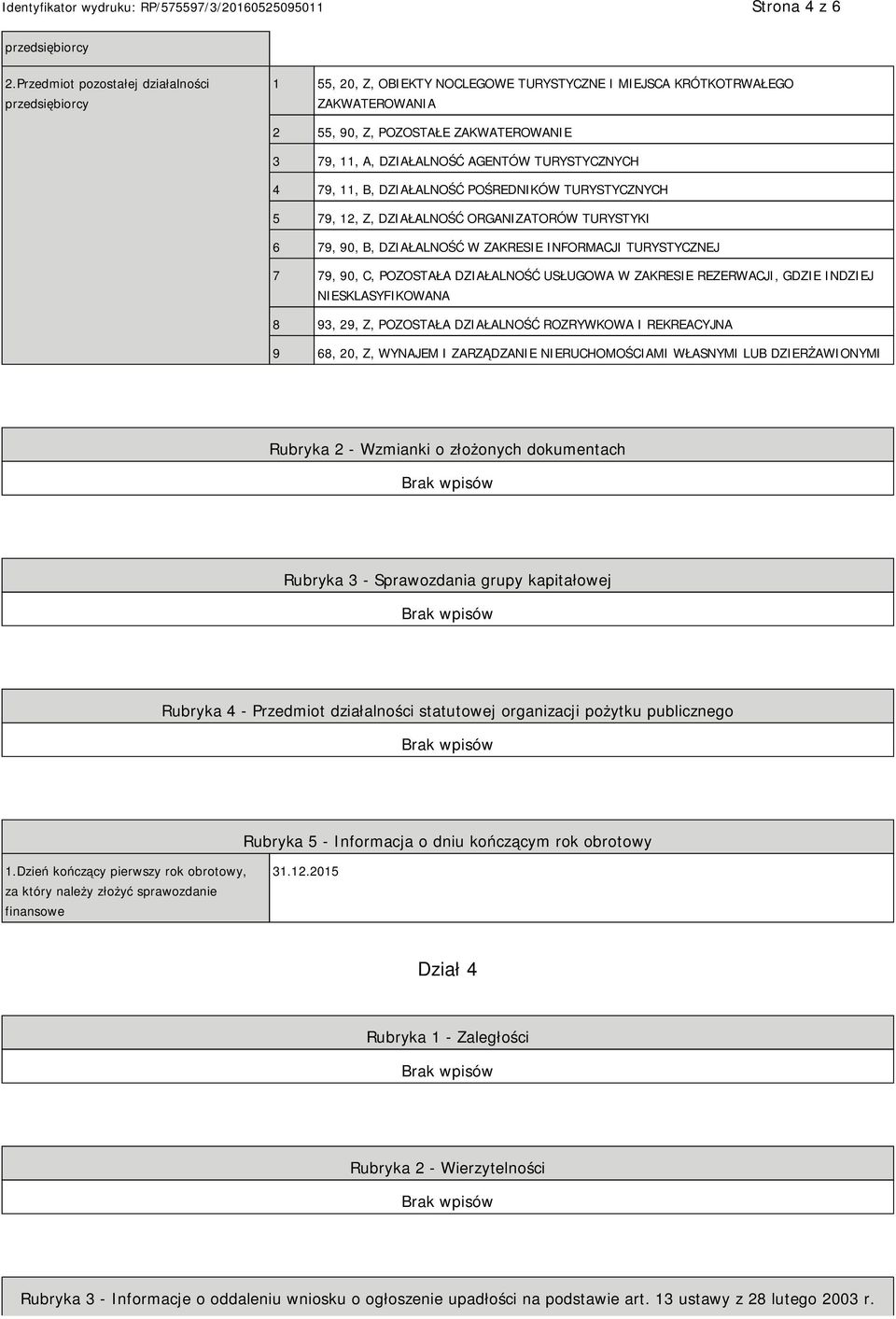 TURYSTYCZNYCH 4 79, 11, B, DZIAŁALNOŚĆ POŚREDNIKÓW TURYSTYCZNYCH 5 79, 12, Z, DZIAŁALNOŚĆ ORGANIZATORÓW TURYSTYKI 6 79, 90, B, DZIAŁALNOŚĆ W ZAKRESIE INFORMACJI TURYSTYCZNEJ 7 79, 90, C, POZOSTAŁA