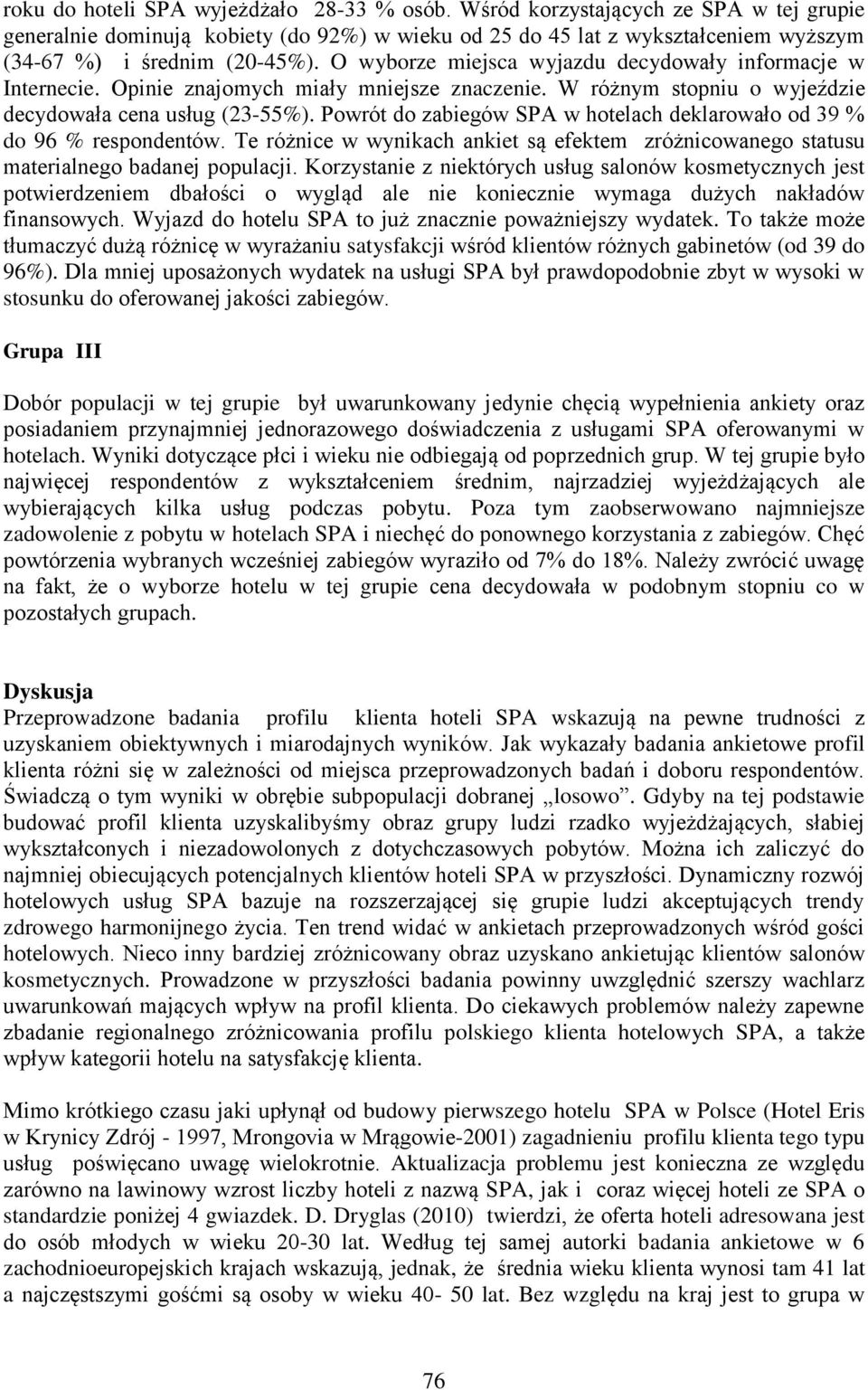 Powrót do zabiegów SPA w hotelach deklarowało od 39 % do 96 % respondentów. Te różnice w wynikach ankiet są efektem zróżnicowanego statusu materialnego badanej populacji.