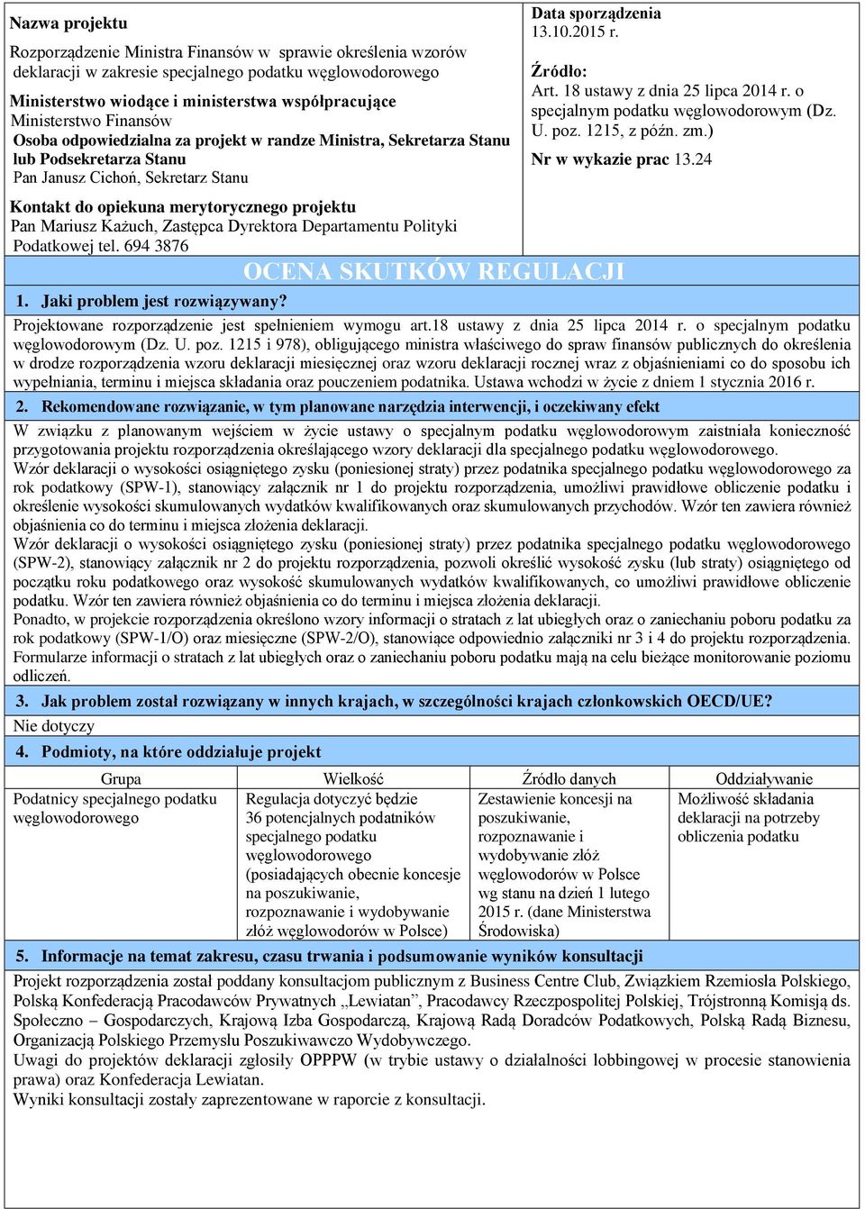 Zastępca Dyrektora Departamentu Polityki Podatkowej tel. 694 3876 Data sporządzenia 13.10.2015 r. Źródło: Art. 18 ustawy z dnia 25 lipca 2014 r. o specjalnym podatku węglowodorowym (Dz. U. poz.