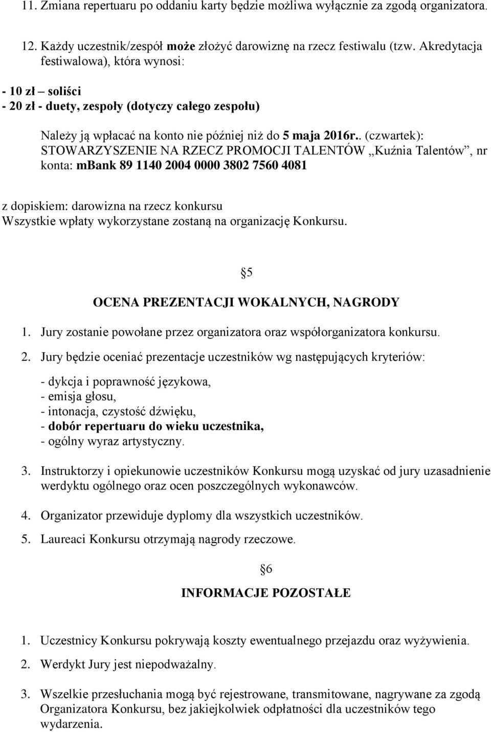 . (czwartek): STOWARZYSZENIE NA RZECZ PROMOCJI TALENTÓW Kuźnia Talentów, nr konta: mbank 89 1140 2004 0000 3802 7560 4081 z dopiskiem: darowizna na rzecz konkursu Wszystkie wpłaty wykorzystane