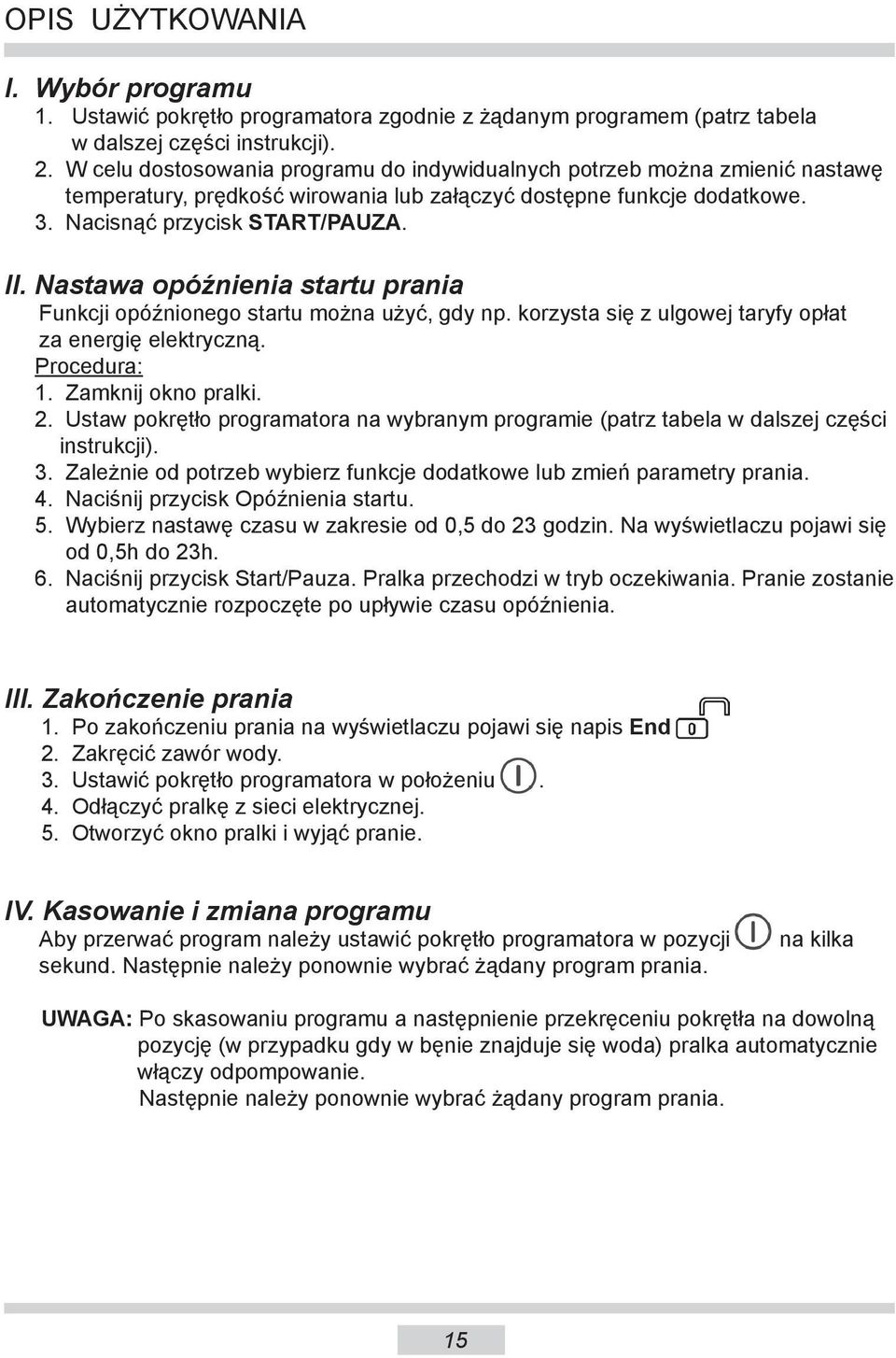 Nastawa opóźnienia startu prania Funkcji opóźnionego startu można użyć, gdy np. korzysta się z ulgowej taryfy opłat za energię elektryczną. Procedura: 1. Zamknij okno pralki. 2.