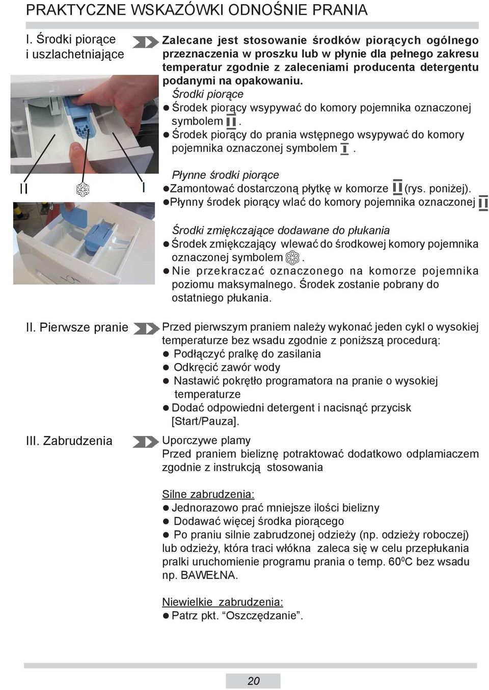 podanymi na opakowaniu. Środki piorące Środek piorący wsypywać do komory po jem ni ka ozna czo nej sym bo lem.