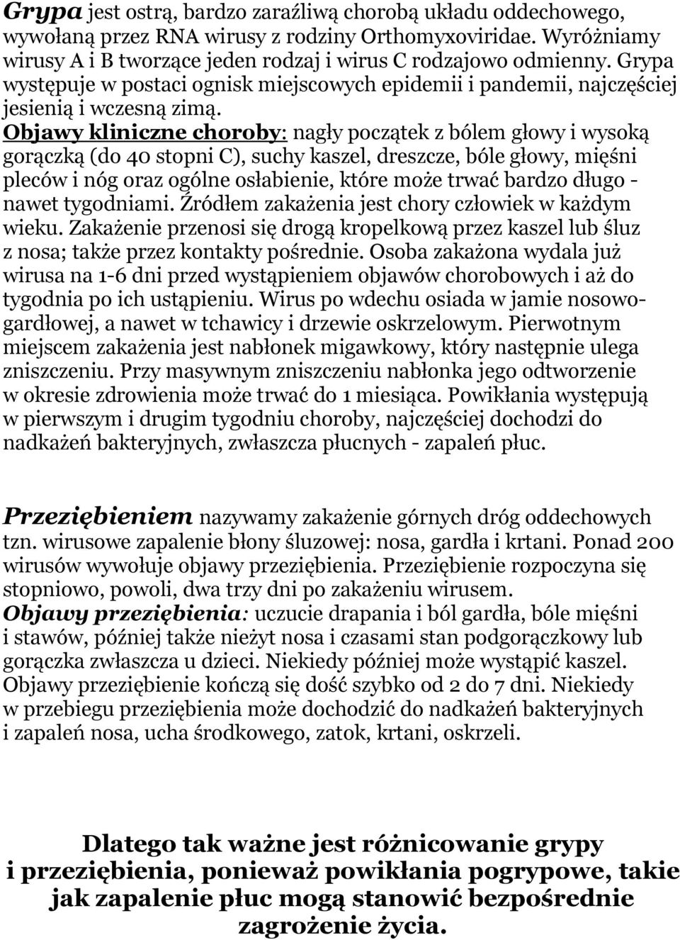 Objawy kliniczne choroby: nagły początek z bólem głowy i wysoką gorączką (do 40 stopni C), suchy kaszel, dreszcze, bóle głowy, mięśni pleców i nóg oraz ogólne osłabienie, które może trwać bardzo