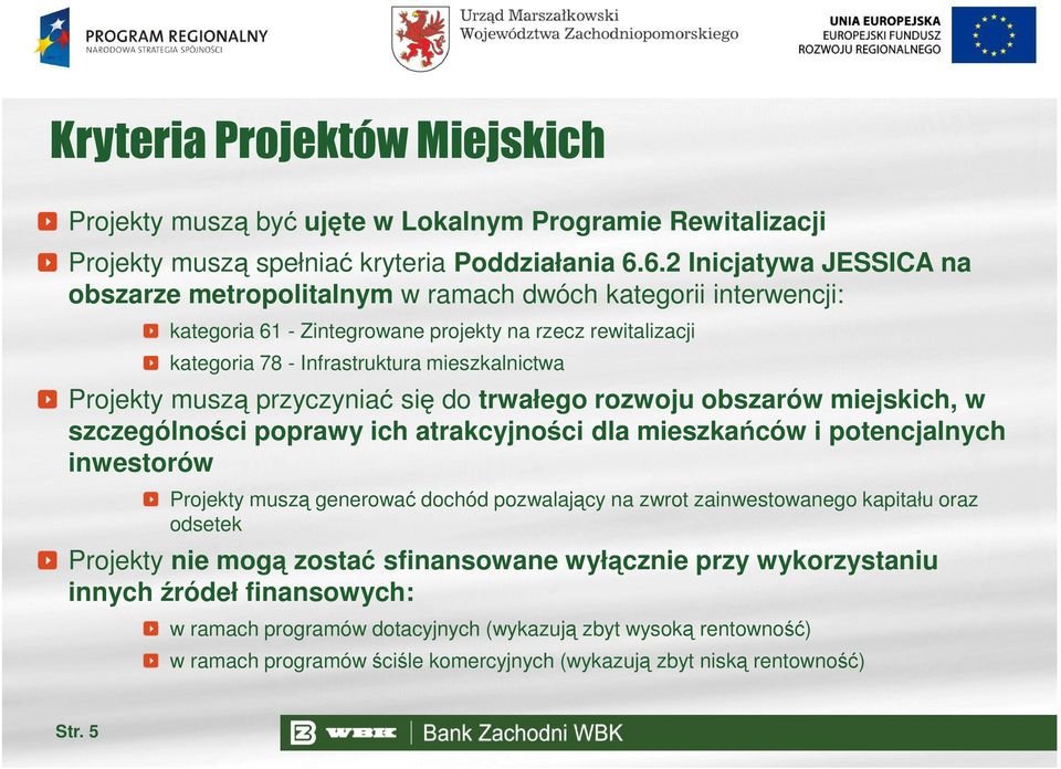 Projekty muszą przyczyniać się do trwałego rozwoju obszarów miejskich, w szczególności poprawy ich atrakcyjności dla mieszkańców i potencjalnych inwestorów Projekty muszą generować dochód pozwalający