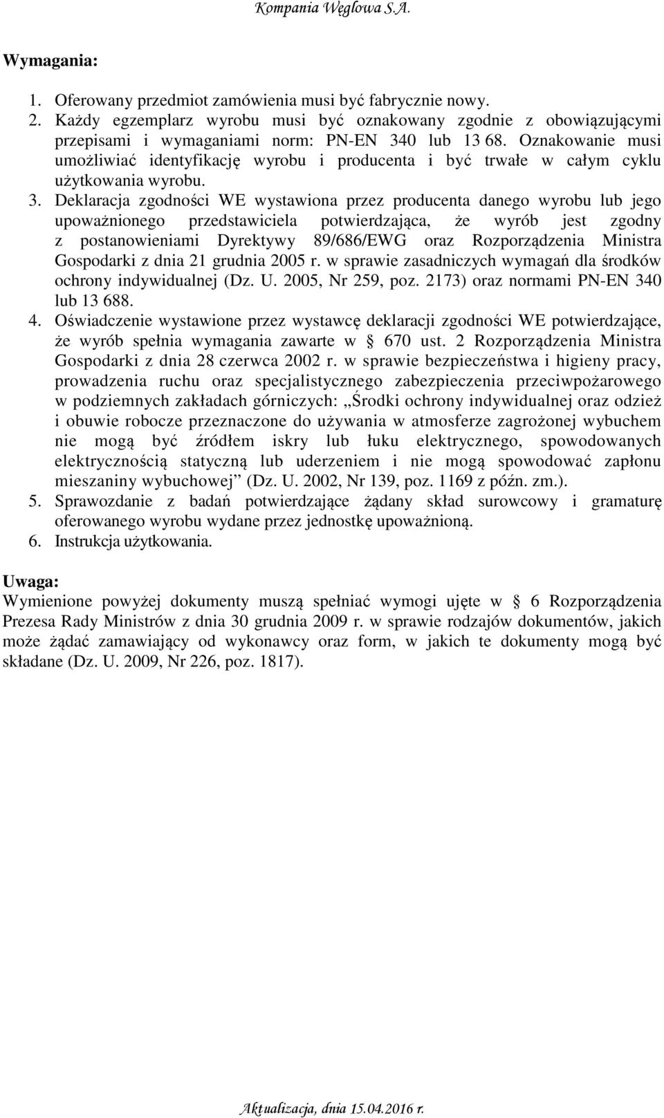 Deklaracja zgodności WE wystawiona przez producenta danego wyrobu lub jego upoważnionego przedstawiciela potwierdzająca, że wyrób jest zgodny z postanowieniami Dyrektywy 89/686/EWG oraz