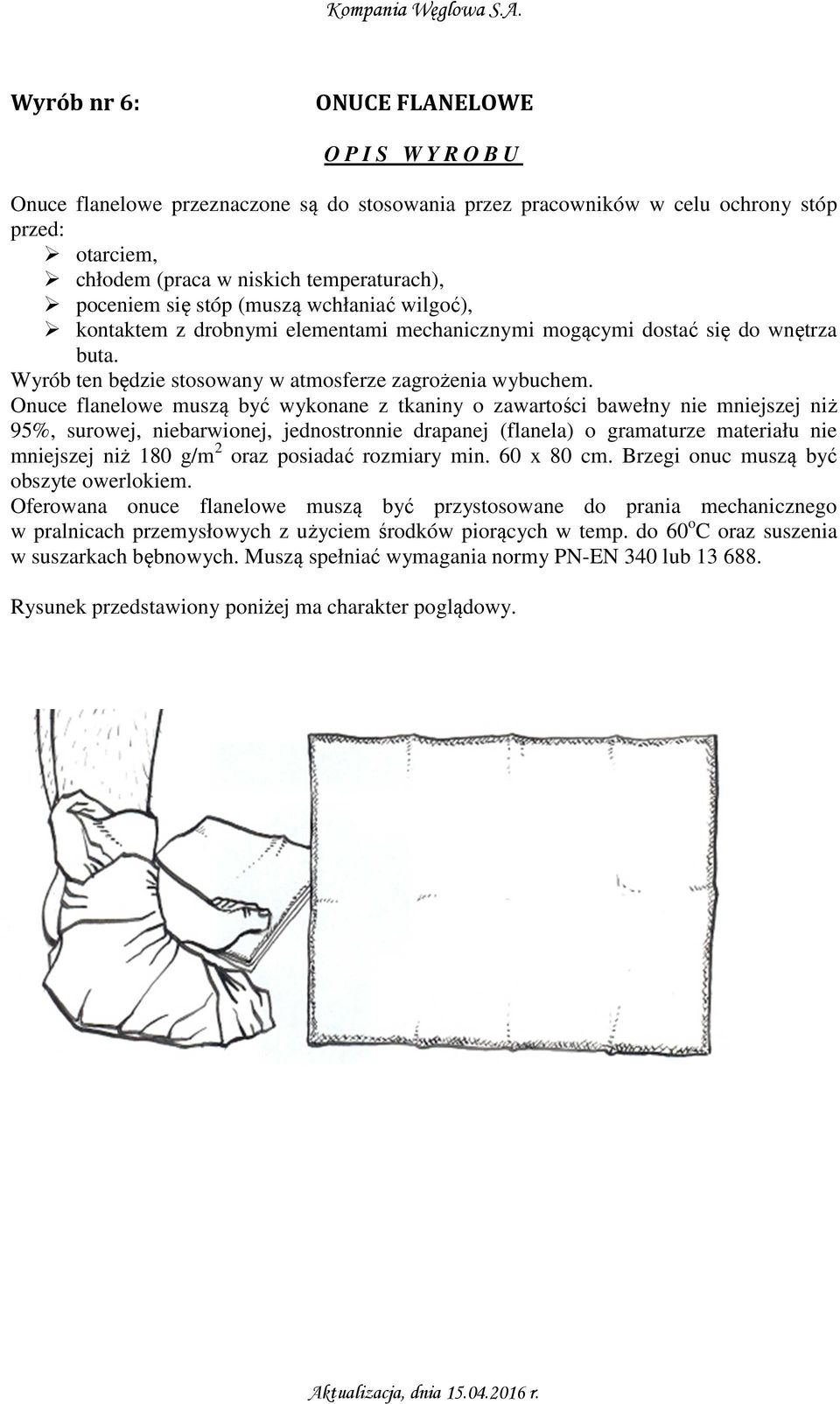 Onuce flanelowe muszą być wykonane z tkaniny o zawartości bawełny nie mniejszej niż 95%, surowej, niebarwionej, jednostronnie drapanej (flanela) o gramaturze materiału nie mniejszej niż 180 g/m 2