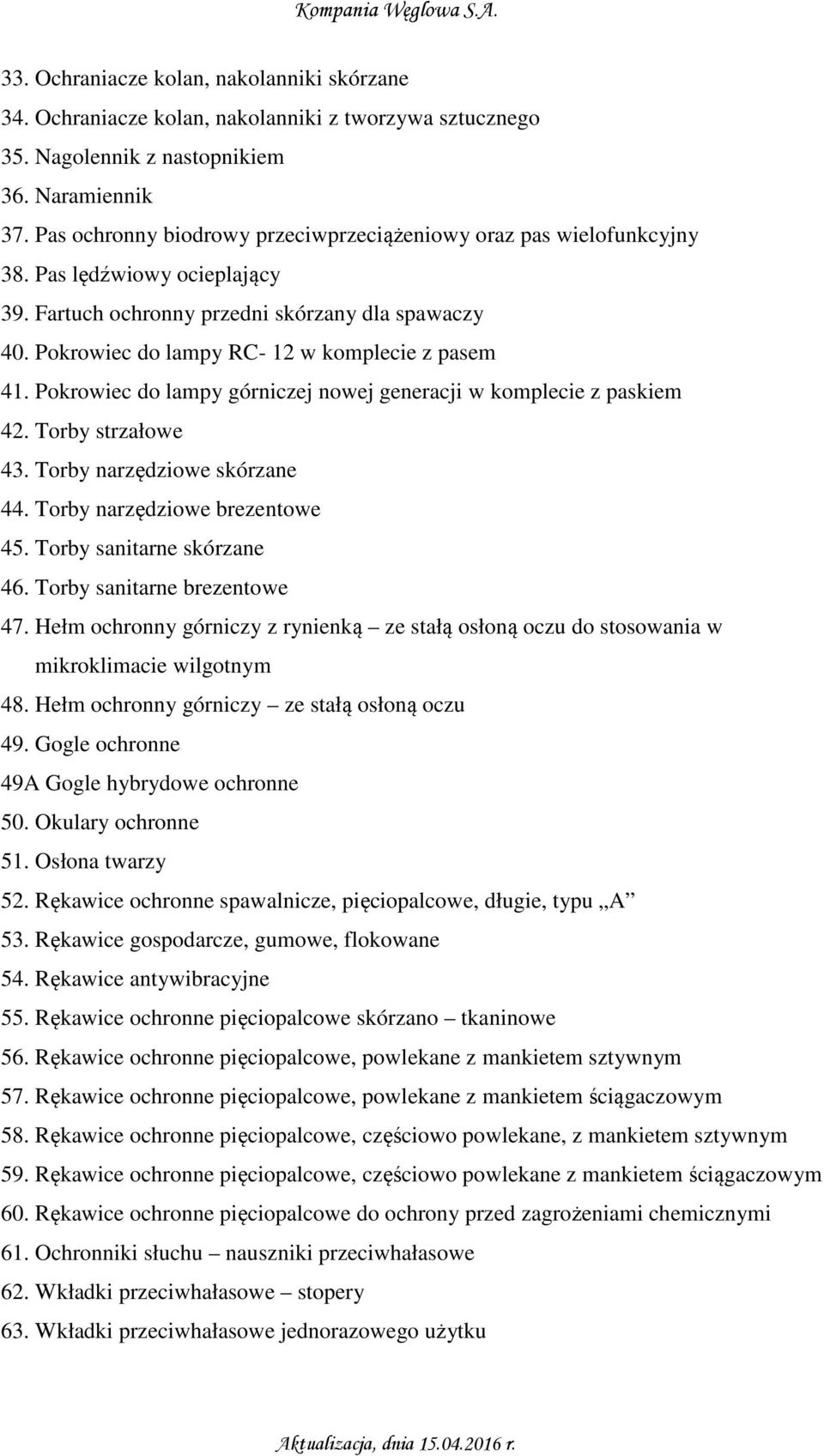 Pokrowiec do lampy RC- 12 w komplecie z pasem 41. Pokrowiec do lampy górniczej nowej generacji w komplecie z paskiem 42. Torby strzałowe 43. Torby narzędziowe skórzane 44.