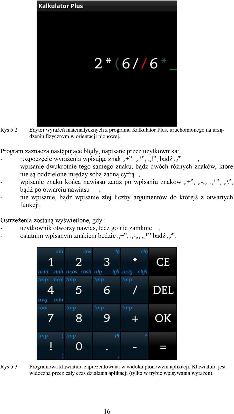 , bądź /, - wpisanie dwukrotnie tego samego znaku, bądź dwóch różnych znaków, które nie są oddzielone między sobą żadną cyfrą, - wpisanie znaku końca nawiasu zaraz po wpisaniu znaków +, -, *, \, bądź