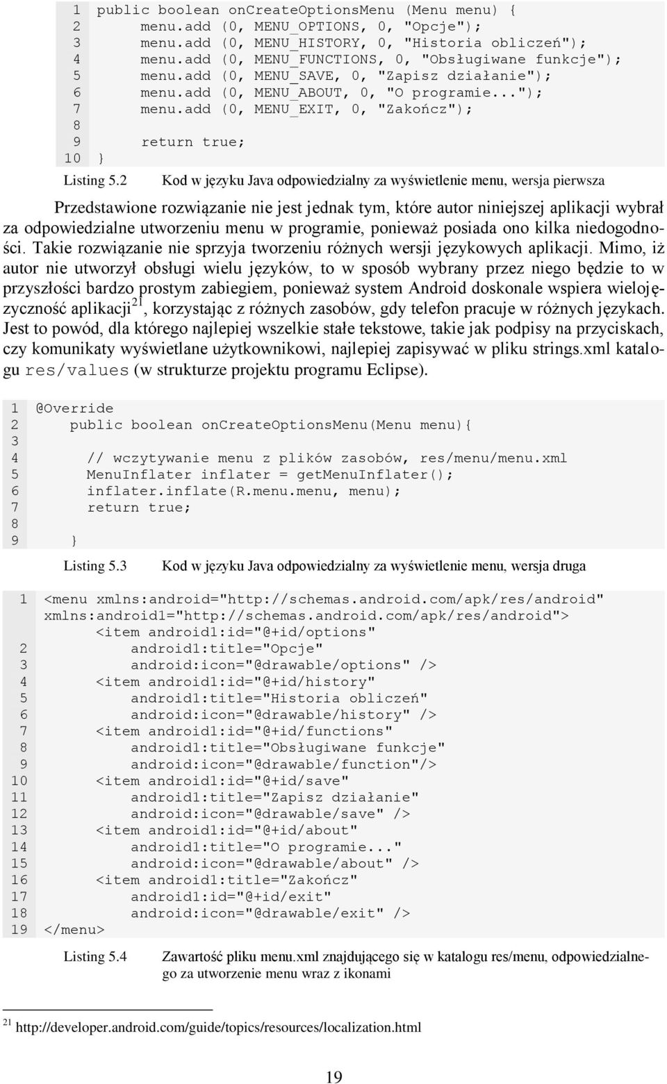 return true; Kod w języku Java odpowiedzialny za wyświetlenie menu, wersja pierwsza Przedstawione rozwiązanie nie jest jednak tym, które autor niniejszej aplikacji wybrał za odpowiedzialne utworzeniu