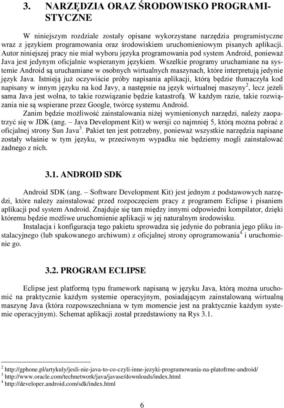 Wszelkie programy uruchamiane na systemie Android są uruchamiane w osobnych wirtualnych maszynach, które interpretują jedynie język Java.