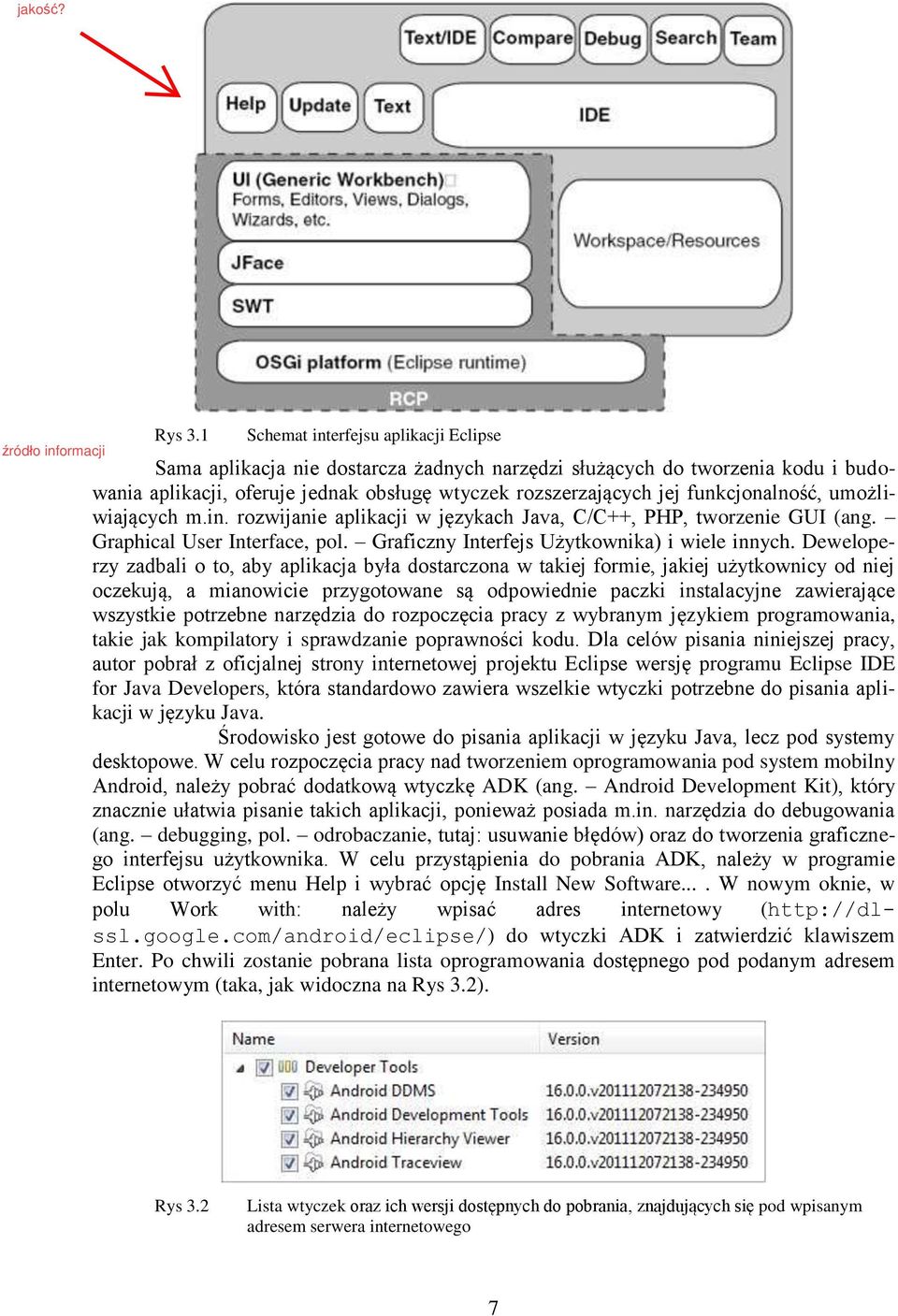 funkcjonalność, umożliwiających m.in. rozwijanie aplikacji w językach Java, C/C++, PHP, tworzenie GUI (ang. Graphical User Interface, pol. Graficzny Interfejs Użytkownika) i wiele innych.