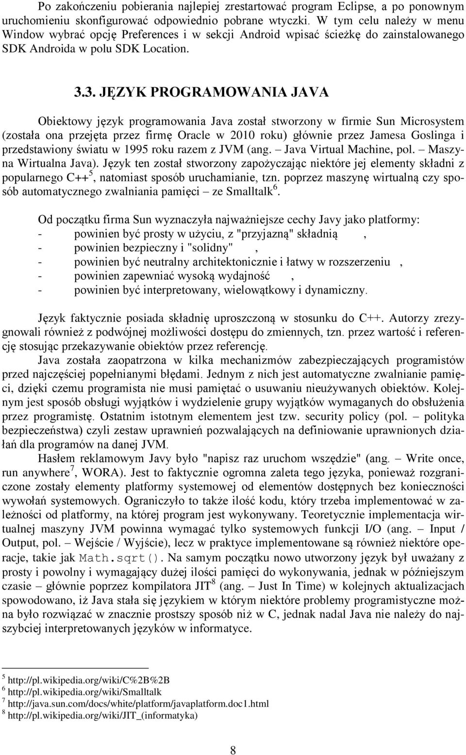 3. JĘZYK PROGRAMOWANIA JAVA Obiektowy język programowania Java został stworzony w firmie Sun Microsystem (została ona przejęta przez firmę Oracle w 00 roku) głównie przez Jamesa Goslinga i
