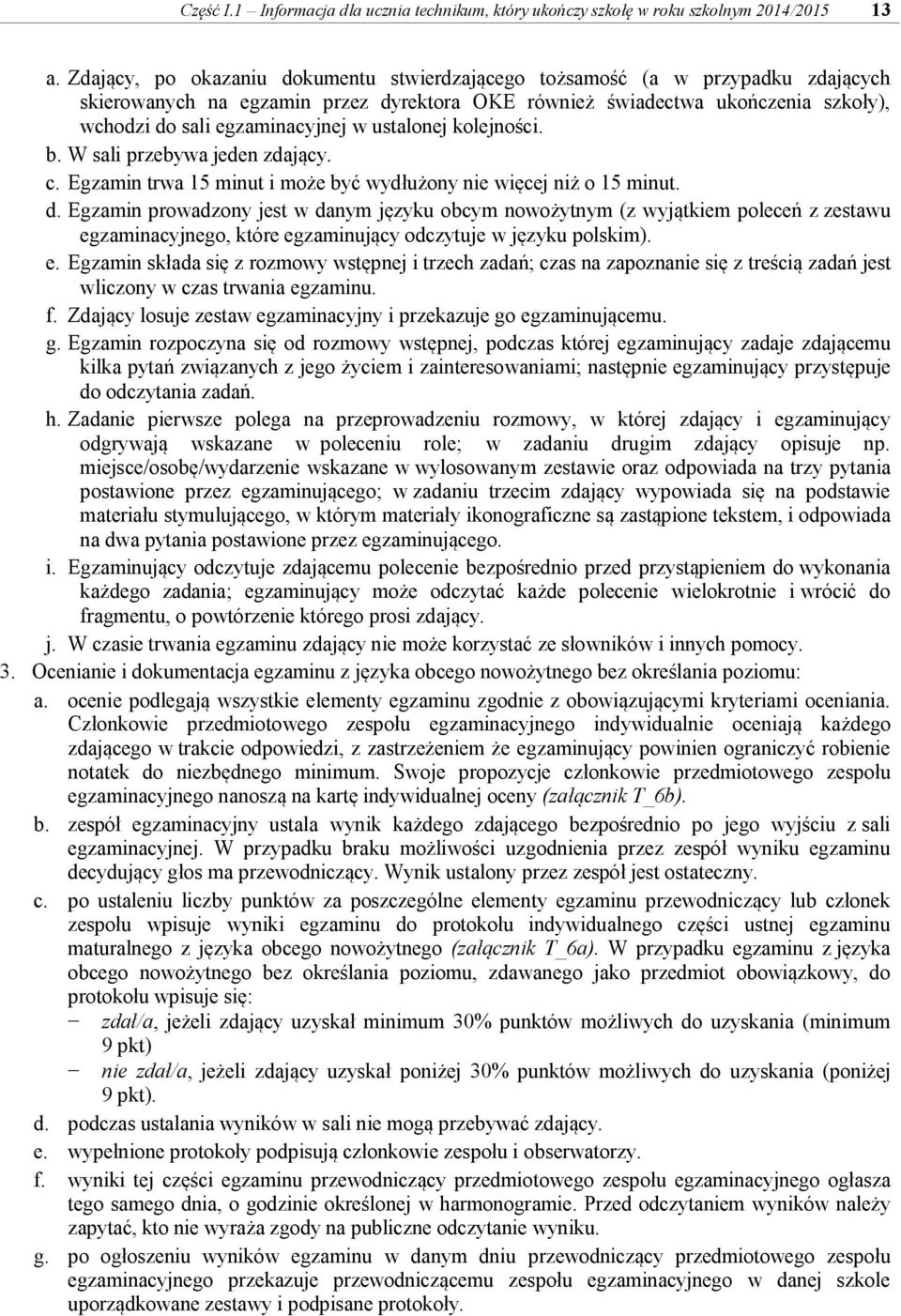 ustalonej kolejności. b. W sali przebywa jeden zdający. c. Egzamin trwa 15 minut i może być wydłużony nie więcej niż o 15 minut. d.