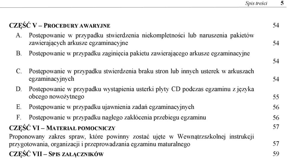 Postępowanie w przypadku wystąpienia usterki płyty CD podczas egzaminu z języka obcego nowożytnego 55 E. Postępowanie w przypadku ujawnienia zadań egzaminacyjnych 56 F.