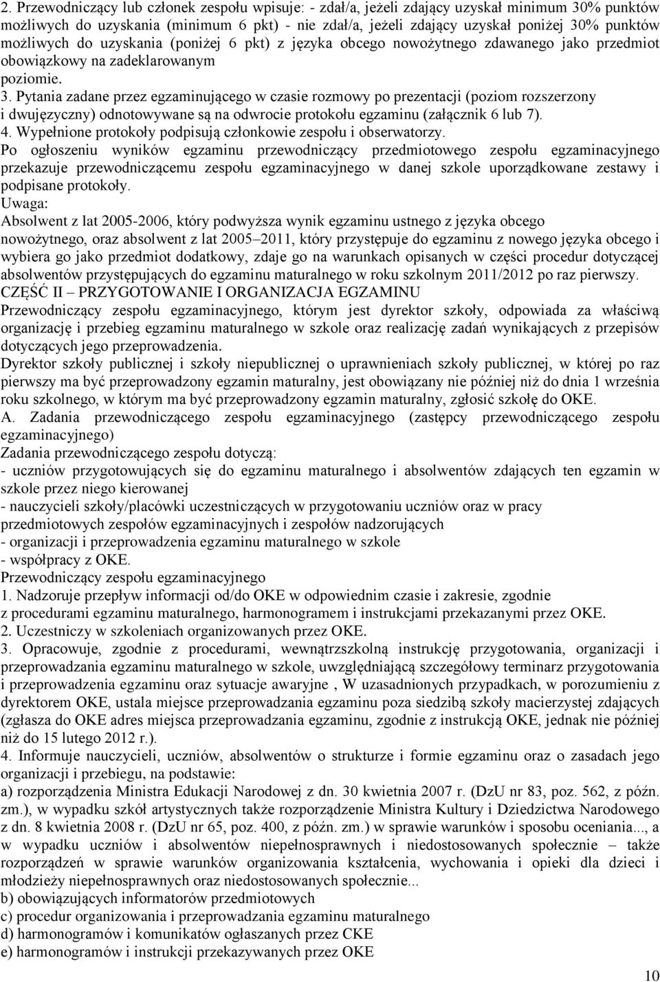 Pytania zadane przez egzaminującego w czasie rozmowy po prezentacji (poziom rozszerzony i dwujęzyczny) odnotowywane są na odwrocie protokołu egzaminu (załącznik 6 lub 7). 4.