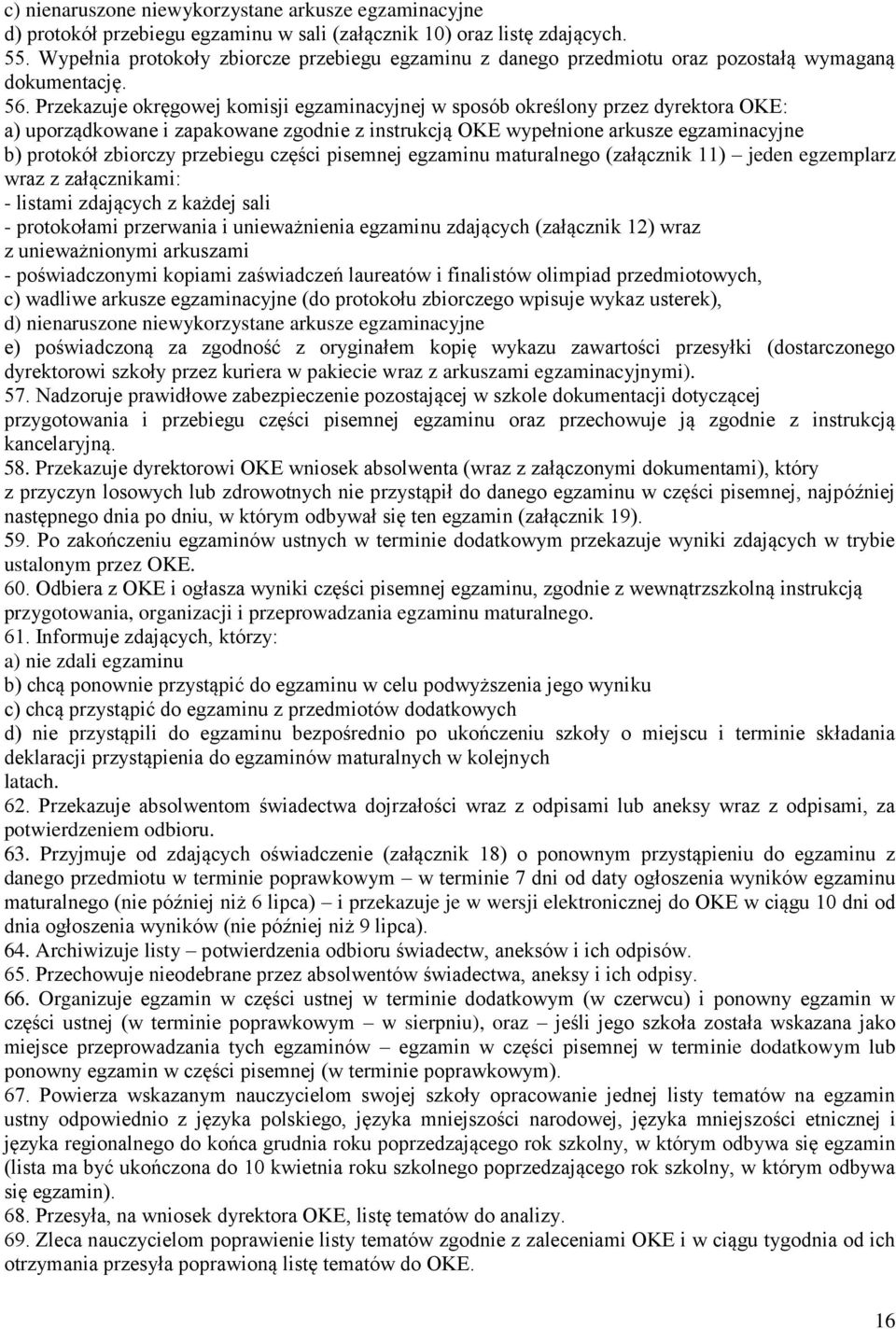 Przekazuje okręgowej komisji egzaminacyjnej w sposób określony przez dyrektora OKE: a) uporządkowane i zapakowane zgodnie z instrukcją OKE wypełnione arkusze egzaminacyjne b) protokół zbiorczy