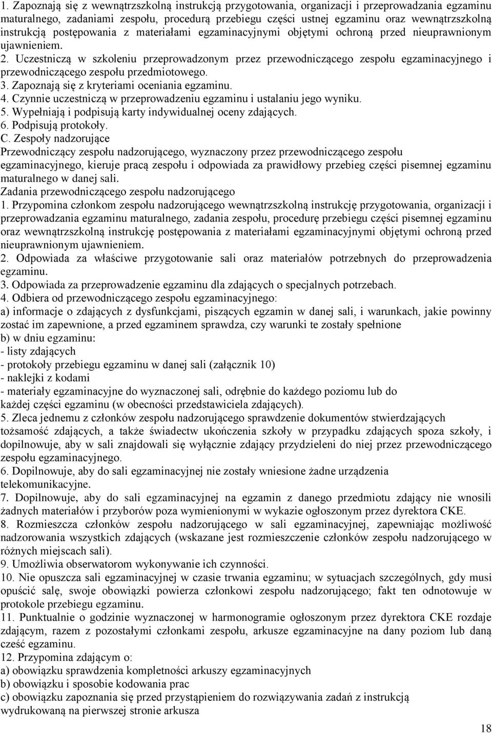 Uczestniczą w szkoleniu przeprowadzonym przez przewodniczącego zespołu egzaminacyjnego i przewodniczącego zespołu przedmiotowego. 3. Zapoznają się z kryteriami oceniania egzaminu. 4.