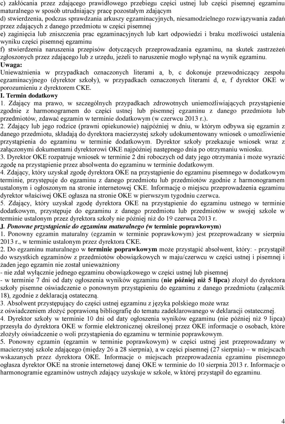 możliwości ustalenia wyniku części pisemnej egzaminu f) stwierdzenia naruszenia przepisów dotyczących przeprowadzania egzaminu, na skutek zastrzeżeń zgłoszonych przez zdającego lub z urzędu, jeżeli