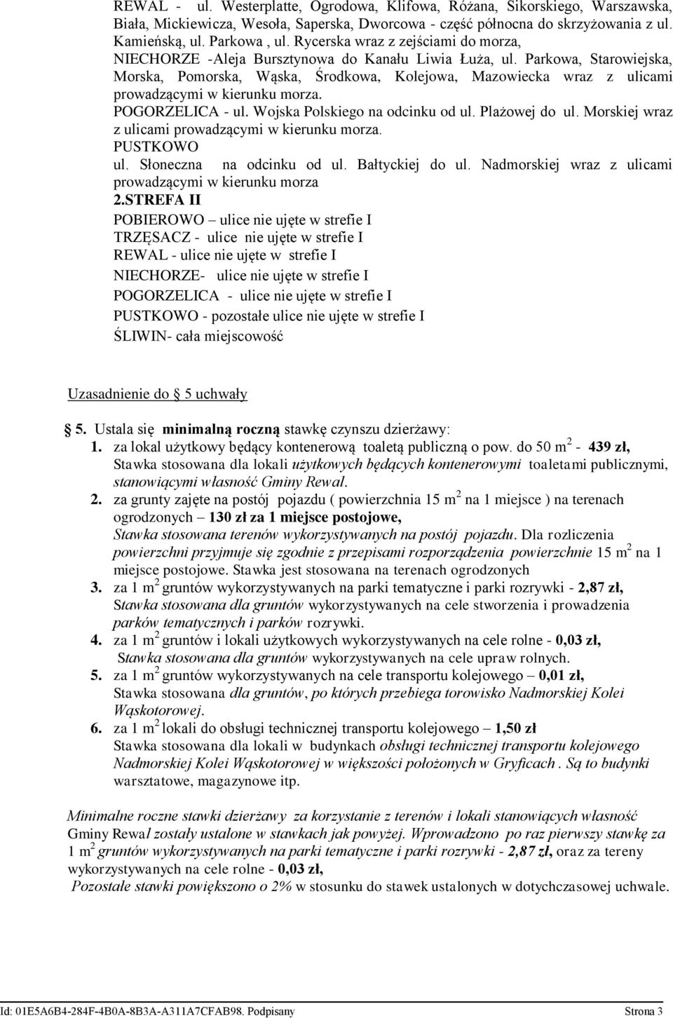 Parkowa, Starowiejska, Morska, Pomorska, Wąska, Środkowa, Kolejowa, Mazowiecka wraz z ulicami prowadzącymi w kierunku morza. POGORZELICA - ul. Wojska Polskiego na odcinku od ul. Plażowej do ul.