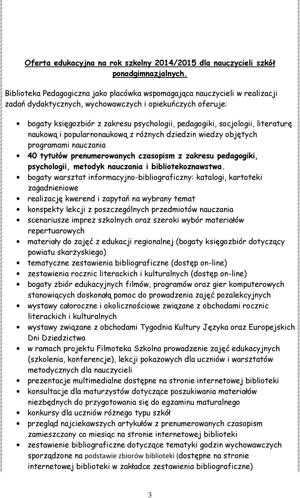 socjologii, literaturę naukową i popularnonaukową z różnych dziedzin wiedzy objętych programami nauczania 40 tytułów prenumerowanych czasopism z zakresu pedagogiki, psychologii, metodyk nauczania i