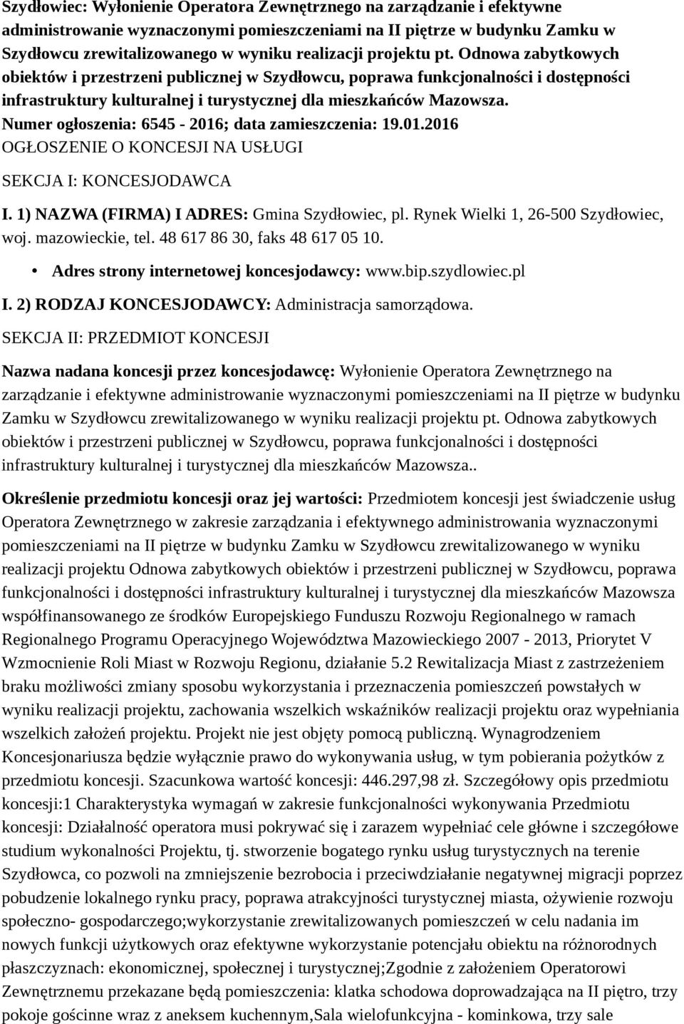 Numer ogłoszenia: 6545-2016; data zamieszczenia: 19.01.2016 OGŁOSZENIE O KONCESJI NA USŁUGI SEKCJA I: KONCESJODAWCA I. 1) NAZWA (FIRMA) I ADRES: Gmina Szydłowiec, pl.