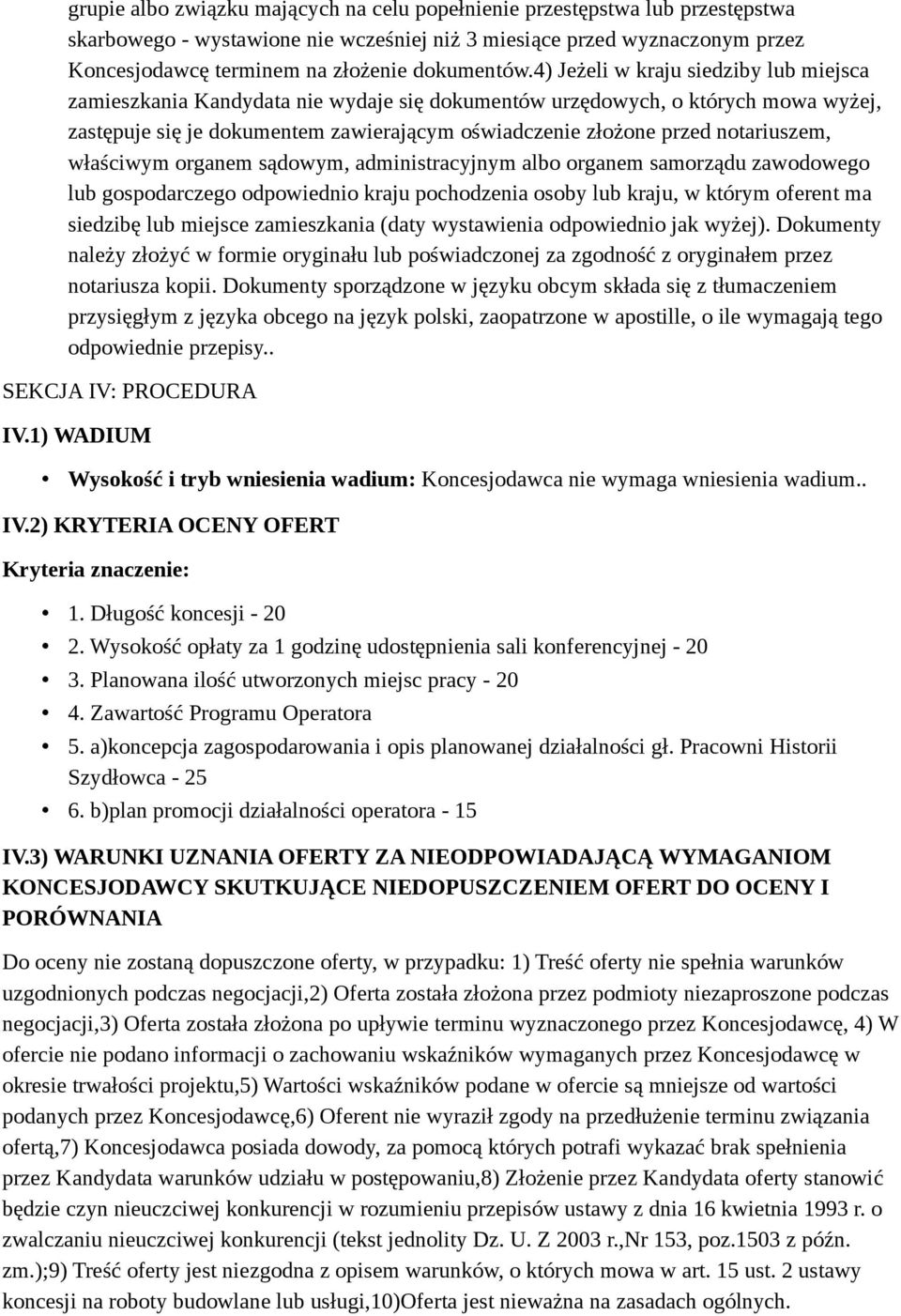 4) Jeżeli w kraju siedziby lub miejsca zamieszkania Kandydata nie wydaje się dokumentów urzędowych, o których mowa wyżej, zastępuje się je dokumentem zawierającym oświadczenie złożone przed