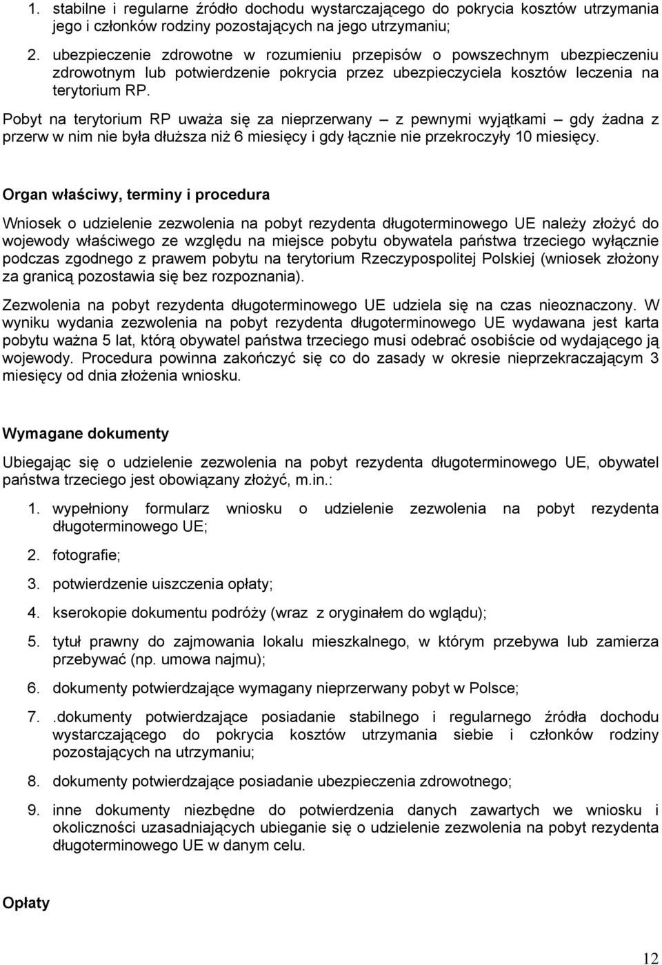 Pobyt na terytorium RP uważa się za nieprzerwany z pewnymi wyjątkami gdy żadna z przerw w nim nie była dłuższa niż 6 miesięcy i gdy łącznie nie przekroczyły 10 miesięcy.