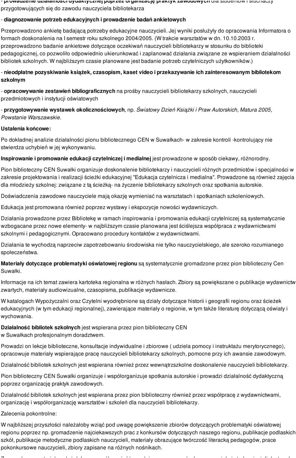 Jej wyniki posłużyły do opracowania Informatora o formach doskonalenia na I semestr roku szkolnego 2004/2005. (W trakcie warsztatów w dn. 10.10.2003 r.