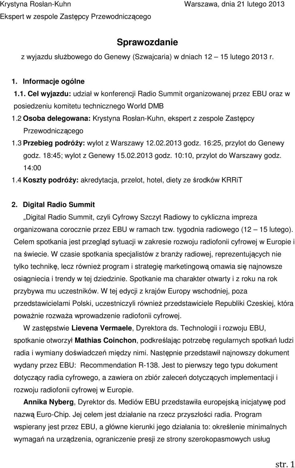 2 Osoba delegowana: Krystyna Rosłan-Kuhn, ekspert z zespole Zastępcy Przewodniczącego 1.3 Przebieg podróży: wylot z Warszawy 12.02.2013 godz. 16:25, przylot do Genewy godz. 18:45; wylot z Genewy 15.