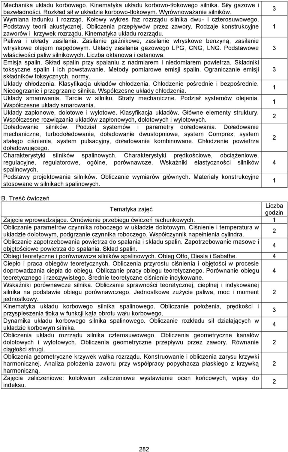 Paliwa i układy zasilania. Zasilanie gaźnikowe, zasilanie wtryskowe benzyną, zasilanie wtryskowe olejem napędowym. Układy zasilania gazowego LPG, CNG, LNG. Podstawowe właściwości paliw silnikowych.