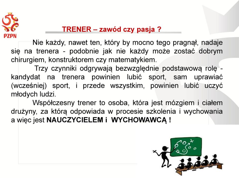 Trzy czynniki odgrywają bezwzględnie podstawową rolę - kandydat na trenera powinien lubić sport, sam uprawiać (wcześniej)