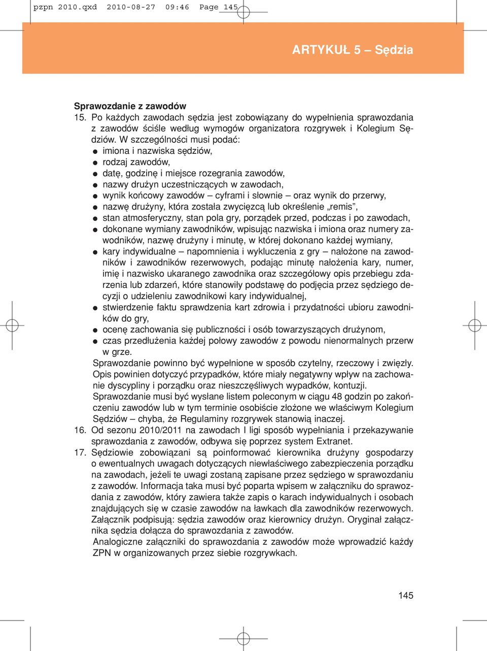 W szczegûlnoúci musi podaê: imiona i nazwiska sídziûw, rodzaj zawodûw, datí, godziní i miejsce rozegrania zawodûw, nazwy druøyn uczestniczπcych w zawodach, wynik koòcowy zawodûw ñ cyframi i s ownie ñ