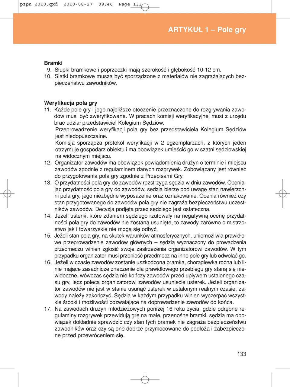 Kaøde pole gry i jego najbliøsze otoczenie przeznaczone do rozgrywania zawodûw musi byê zweryfikowane. W pracach komisji weryfikacyjnej musi z urzídu braê udzia przedstawiciel Kolegium SÍdziÛw.