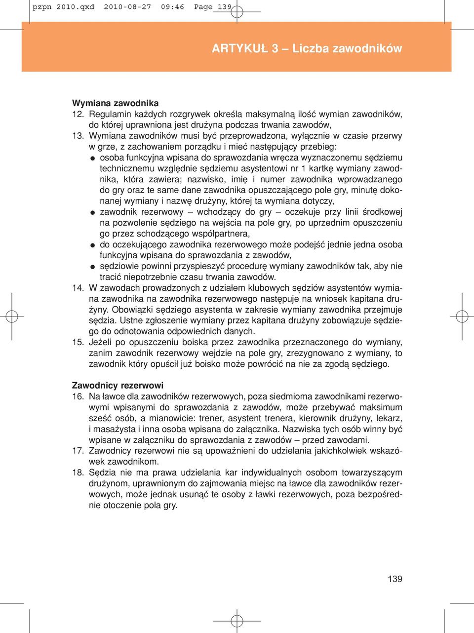 Wymiana zawodnikûw musi byê przeprowadzona, wy πcznie w czasie przerwy w grze, z zachowaniem porzπdku i mieê nastípujπcy przebieg: osoba funkcyjna wpisana do sprawozdania wrícza wyznaczonemu sídziemu