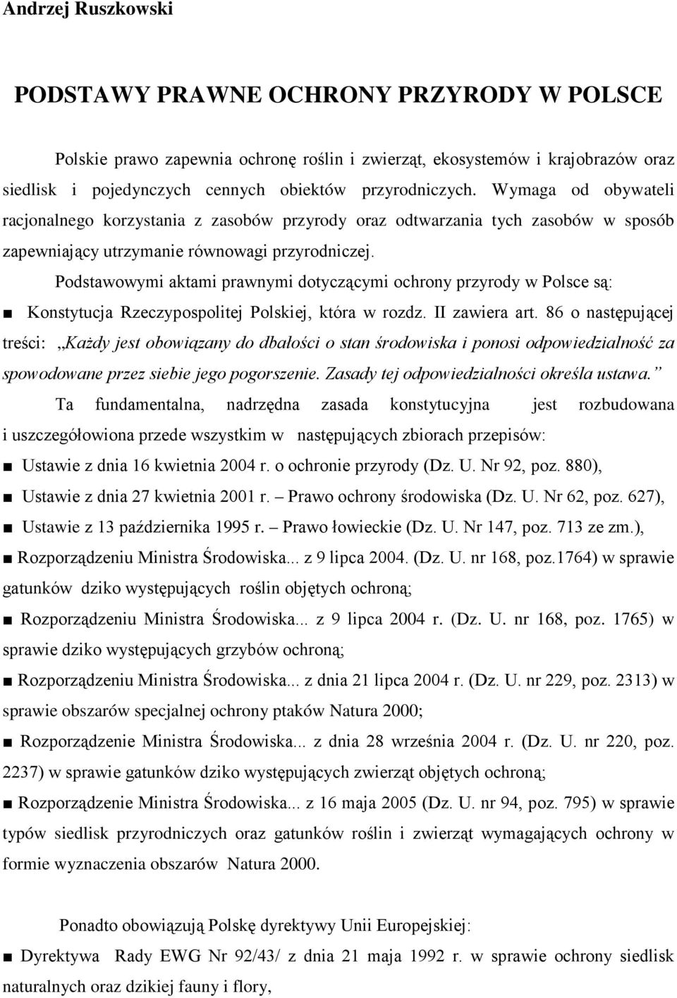 Podstawowymi aktami prawnymi dotyczącymi ochrony przyrody w Polsce są: Konstytucja Rzeczypospolitej Polskiej, która w rozdz. II zawiera art.