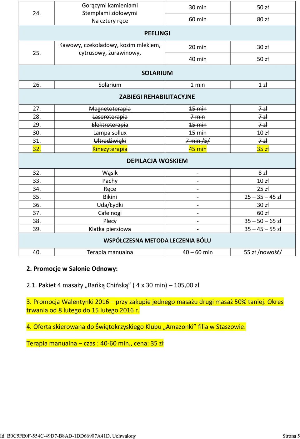 Kinezyterapia 45 min 35 zł DEPILACJA WOSKIEM 32. Wąsik - 8 zł 33. Pachy - 10 zł 34. Ręce - 25 zł 35. Bikini - 25 35 45 zł 36. Uda/Łydki - 30 zł 37. Całe nogi - 60 zł 38. Plecy - 35 50 65 zł 39.