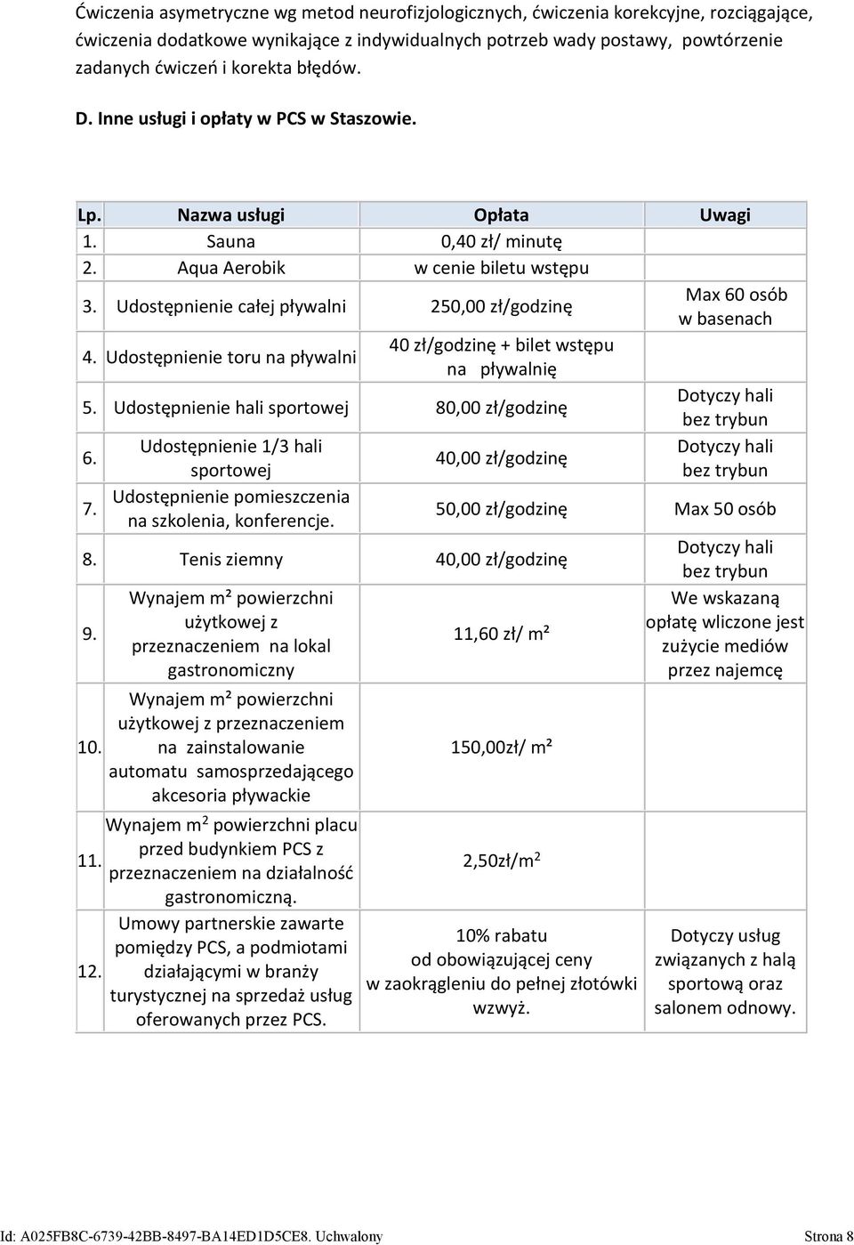 Udostępnienie całej pływalni 250,00 zł/godzinę Max 60 osób w basenach 4. Udostępnienie toru na pływalni 40 zł/godzinę + bilet wstępu na pływalnię 5.