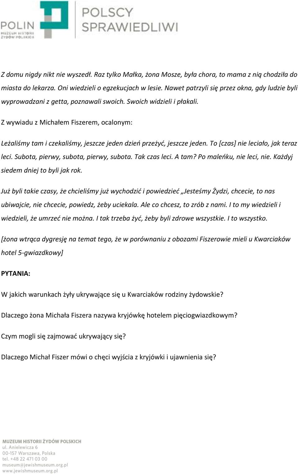 Z wywiadu z Michałem Fiszerem, ocalonym: Leżaliśmy tam i czekaliśmy, jeszcze jeden dzień przeżyć, jeszcze jeden. To [czas] nie leciało, jak teraz leci. Subota, pierwy, subota, pierwy, subota.