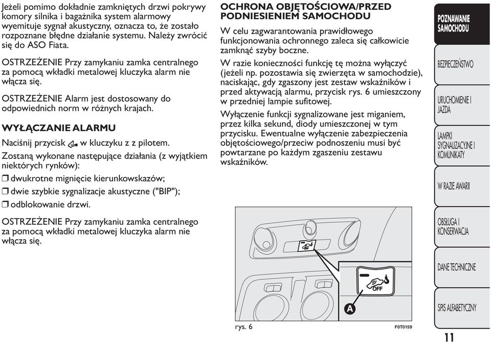 OSTRZEŻENIE Alarm jest dostosowany do odpowiednich norm w różnych krajach. WYŁĄCZANIE ALARMU Naciśnij przycisk w kluczyku z z pilotem.