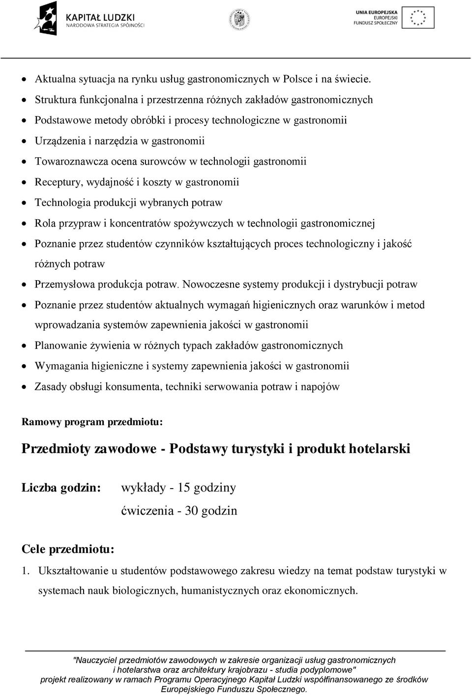 surowców w technologii gastronomii Receptury, wydajność i koszty w gastronomii Technologia produkcji wybranych potraw Rola przypraw i koncentratów spożywczych w technologii gastronomicznej Poznanie