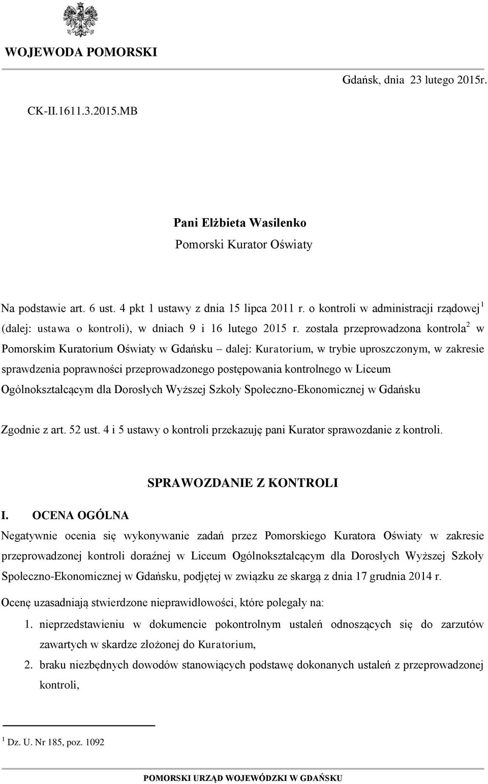 została przeprowadzona kontrola 2 w Pomorskim Kuratorium Oświaty w Gdańsku dalej: Kuratorium, w trybie uproszczonym, w zakresie sprawdzenia poprawności przeprowadzonego postępowania kontrolnego w