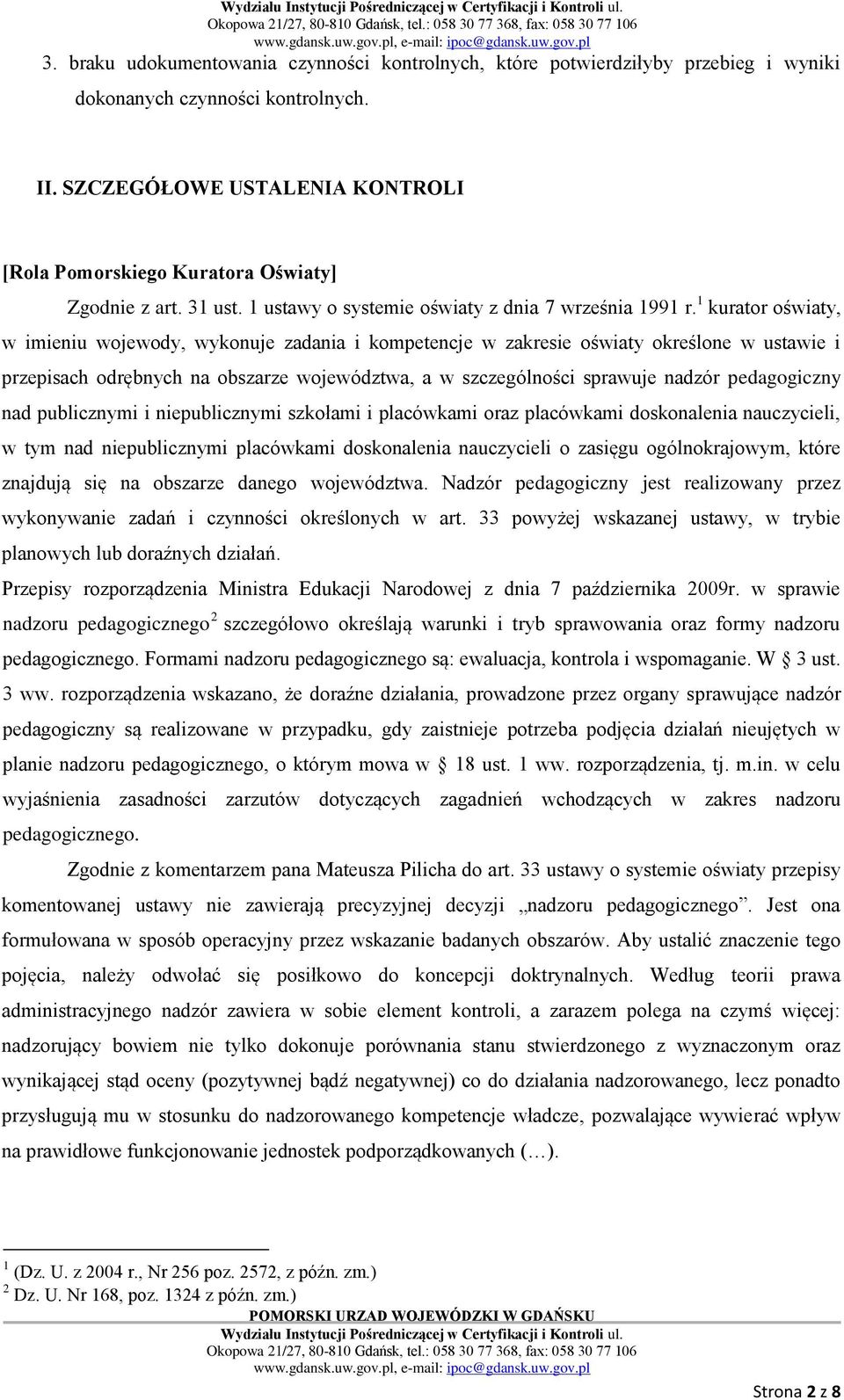 1 kurator oświaty, w imieniu wojewody, wykonuje zadania i kompetencje w zakresie oświaty określone w ustawie i przepisach odrębnych na obszarze województwa, a w szczególności sprawuje nadzór