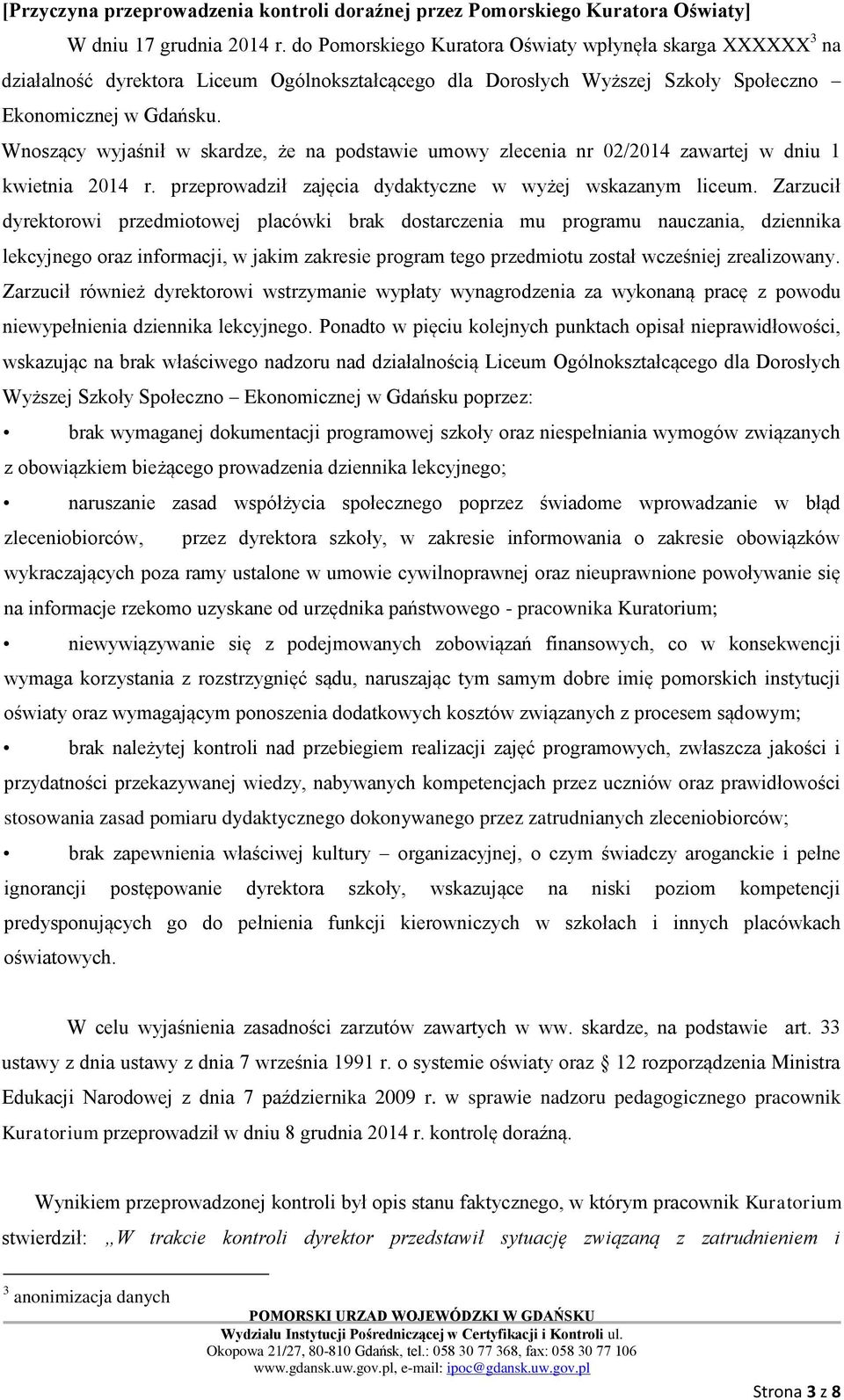 Wnoszący wyjaśnił w skardze, że na podstawie umowy zlecenia nr 02/2014 zawartej w dniu 1 kwietnia 2014 r. przeprowadził zajęcia dydaktyczne w wyżej wskazanym liceum.