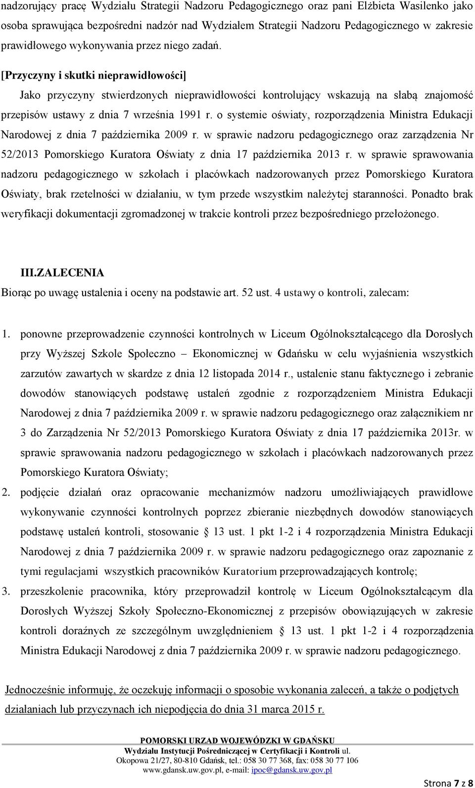 [Przyczyny i skutki nieprawidłowości] Jako przyczyny stwierdzonych nieprawidłowości kontrolujący wskazują na słabą znajomość przepisów ustawy z dnia 7 września 1991 r.