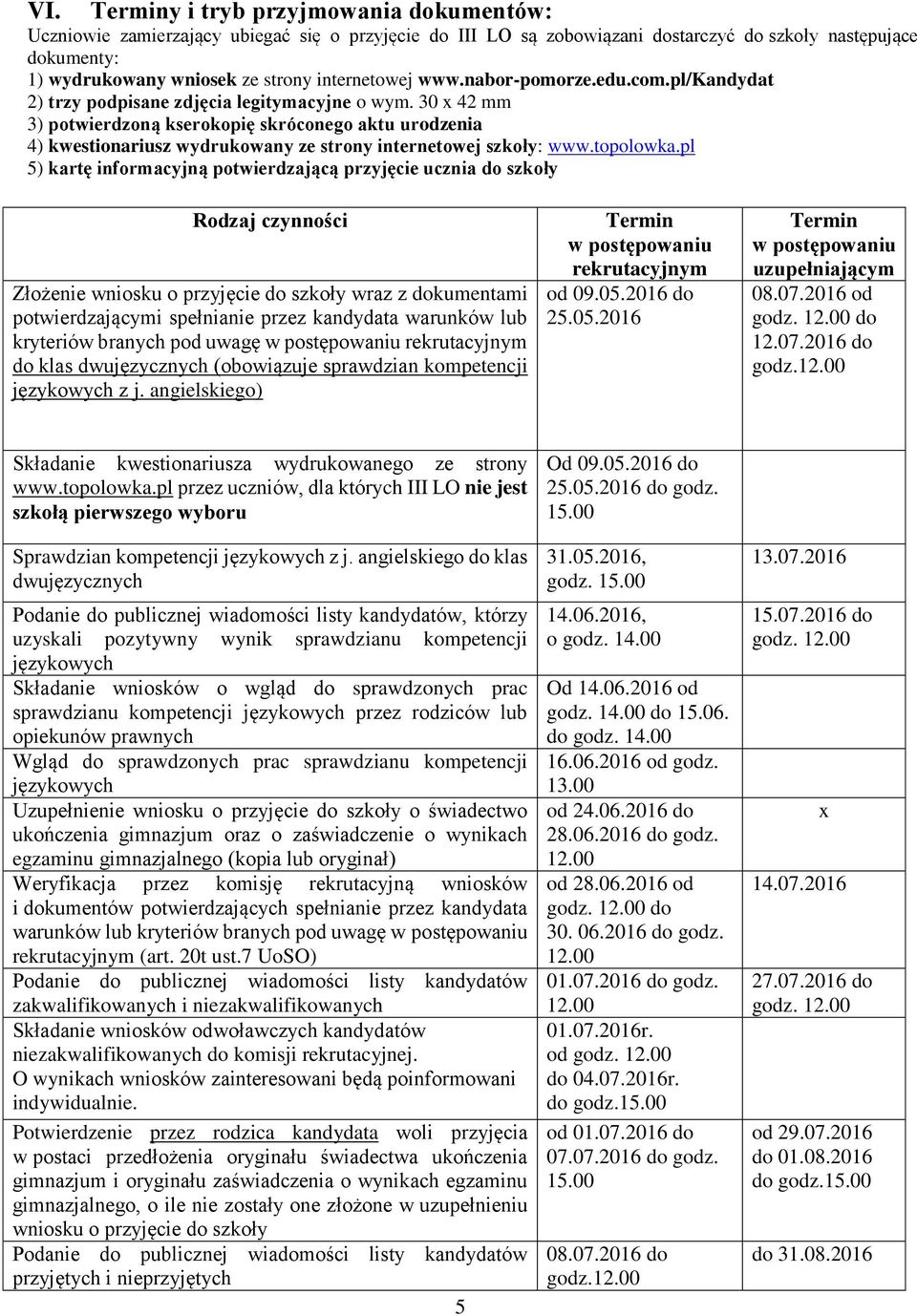 30 x 42 mm 3) potwierdzoną kserokopię skróconego aktu urodzenia 4) kwestionariusz wydrukowany ze strony internetowej szkoły: www.topolowka.