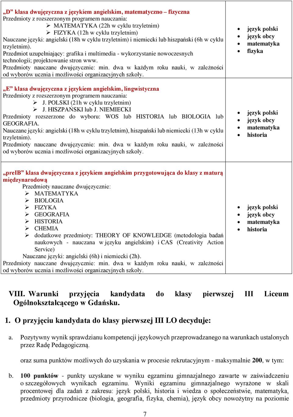 dwa w każdym roku nauki, w zależności od wyborów ucznia i możliwości organizacyjnych szkoły. E klasa dwujęzyczna z językiem angielskim, lingwistyczna J. POLSKI (21h w cyklu trzyletnim) J.