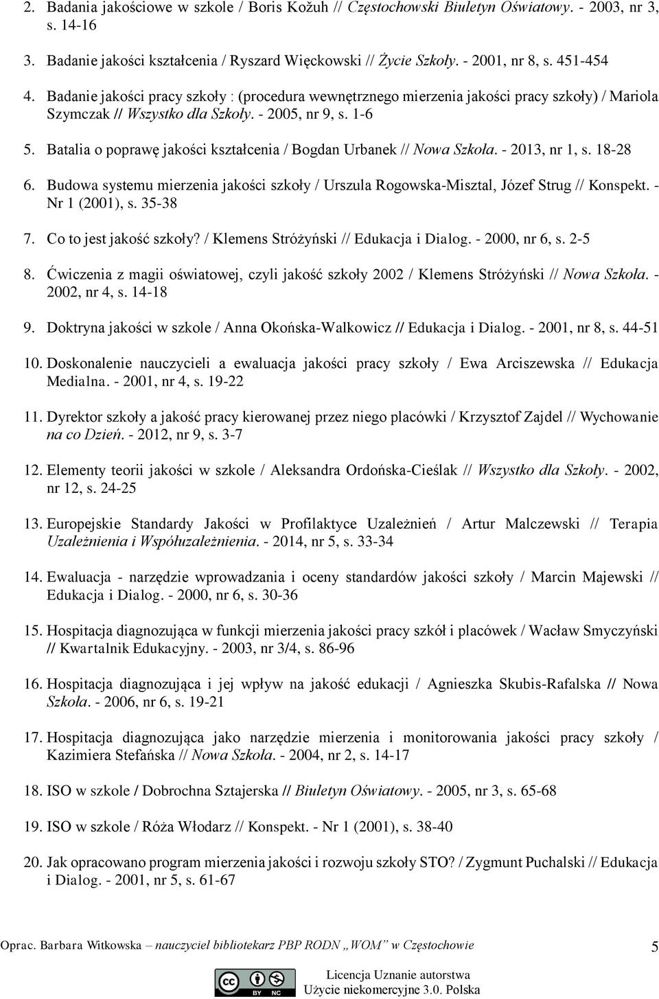 Batalia o poprawę jakości kształcenia / Bogdan Urbanek // Nowa Szkoła. - 2013, nr 1, s. 18-28 6. Budowa systemu mierzenia jakości szkoły / Urszula Rogowska-Misztal, Józef Strug // Konspekt.